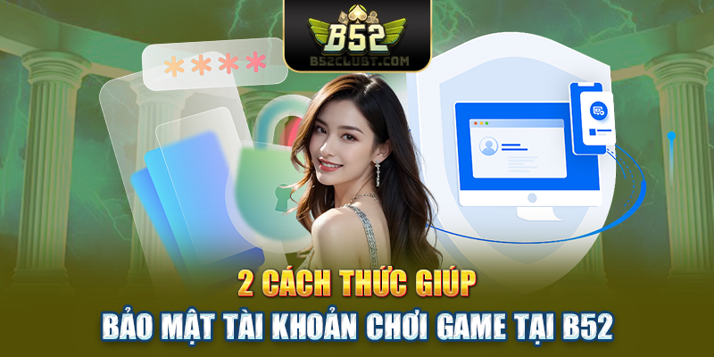 2 cách thức giúp bảo mật tài khoản chơi game tại B52 club