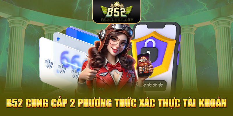 B52club cung cấp 2 phương thức xác thực tài khoản