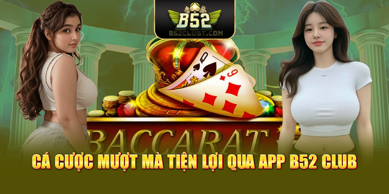 Cá cược mượt mà, tiện lợi qua app B52 club