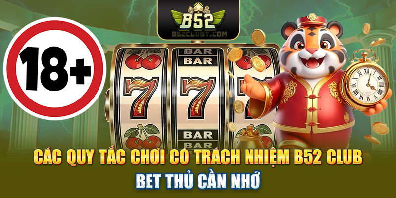 Các quy tắc chơi có trách nhiệm B52club bet thủ cần nhớ