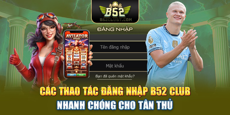 Các thao tác đăng nhập B52club nhanh chóng cho tân thủ