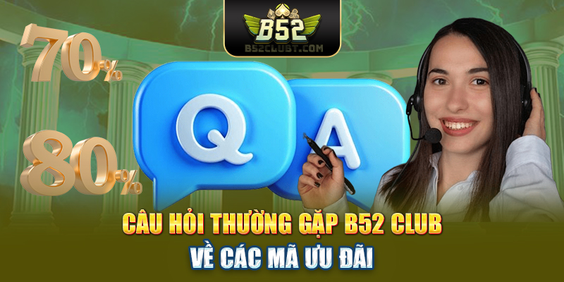 Câu hỏi thường gặp B52 club về các mã ưu đãi