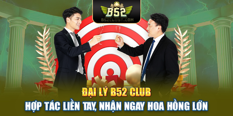 Đại Lý B52club | Hợp Tác Liền Tay, Nhận Ngay Hoa Hồng Lớn