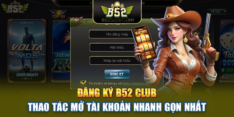 Đăng Ký B52club | Thao Tác Mở Tài Khoản Nhanh Gọn Nhất