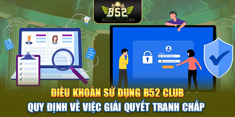 Điều khoản sử dụng B52club quy định về việc giải quyết tranh chấp
