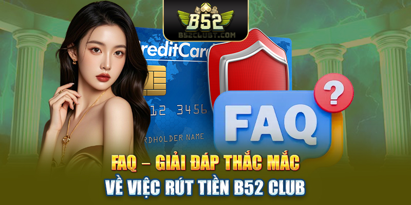 FAQ – Giải đáp thắc mắc về việc rút tiền B52club
