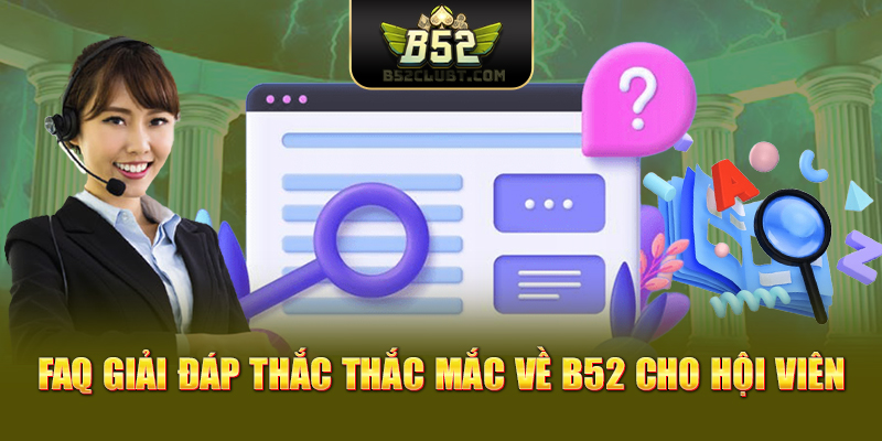 FAQ giải đáp thắc thắc mắc về B52 cho hội viên