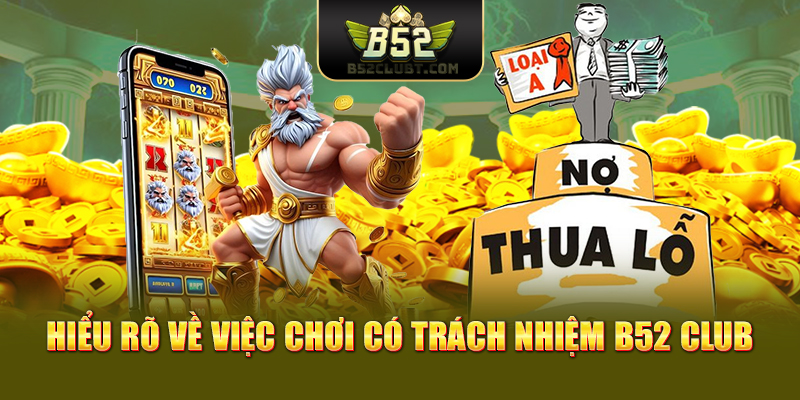 Hiểu rõ về việc chơi có trách nhiệm B52club