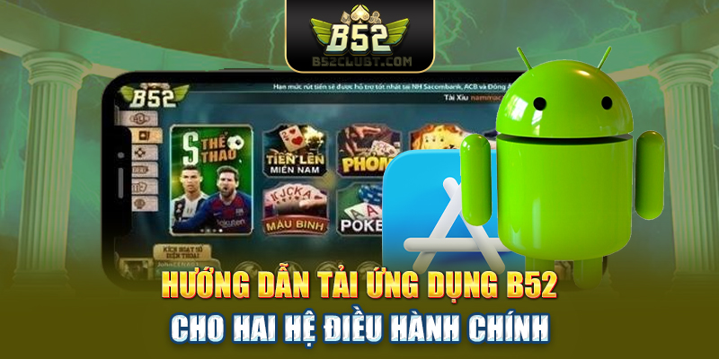 Hướng dẫn tải ứng dụng B52club cho hai hệ điều hành chính