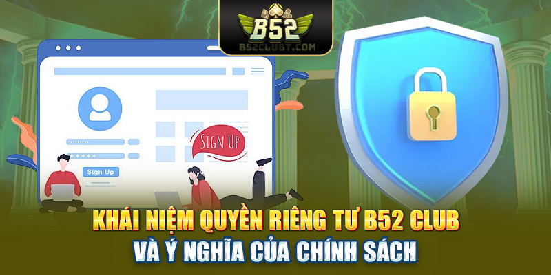 Khái niệm quyền riêng tư B52club và ý nghĩa của chính sách