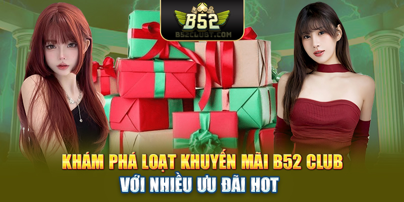 Khám phá loạt khuyến mãi B52club với nhiều ưu đãi HOT