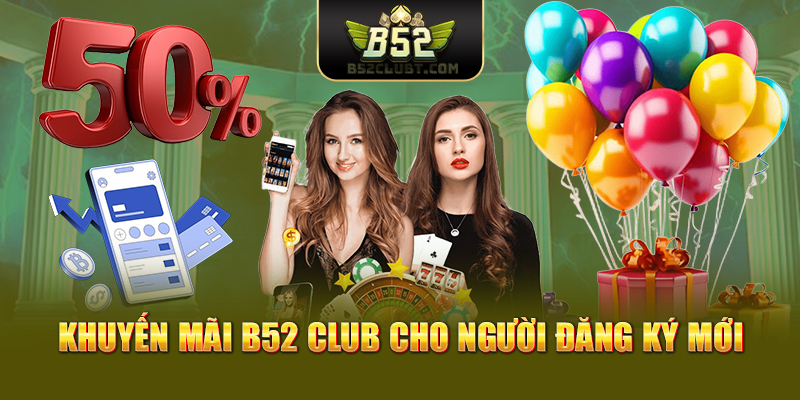 Khuyến mãi B52 Club cho người đăng ký mới