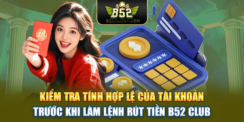 Kiểm tra tính hợp lệ của tài khoản trước khi làm lệnh rút tiền B52club