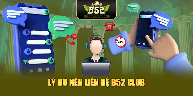 Lý do nên liên hệ B52 club