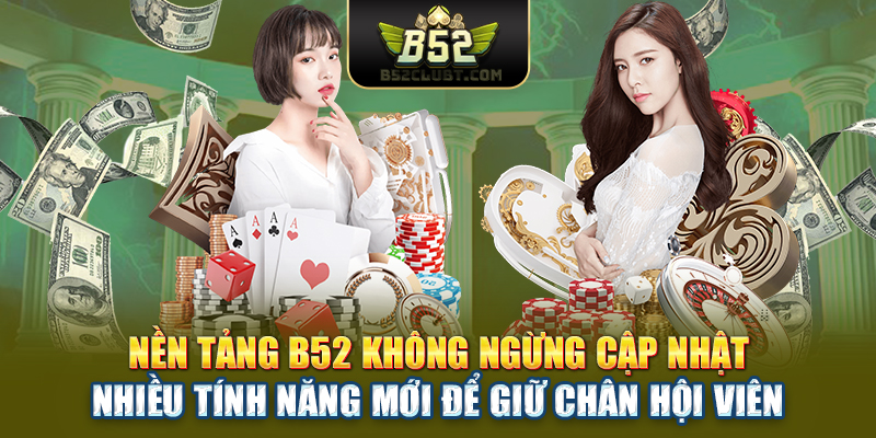 Nền tảng B52 không ngừng cập nhật nhiều tính năng mới để giữ chân hội viên