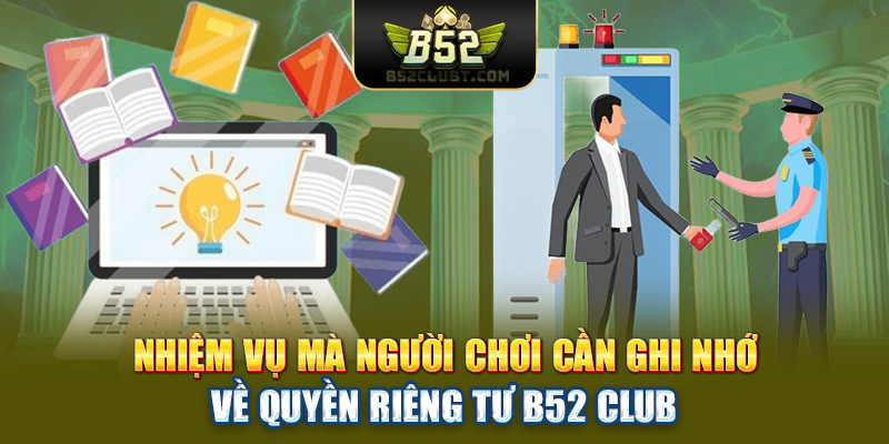 Nhiệm vụ mà người chơi cần ghi nhớ về quyền riêng tư B52 club