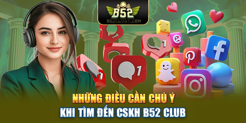 Những điều cần chú ý khi tìm đến CSKH B52 club
