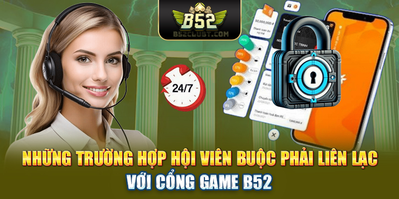 Những trường hợp hội viên buộc phải liên lạc với cổng game B52club