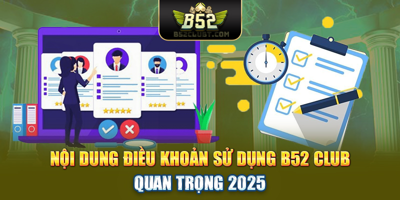 Nội dung điều khoản sử dụng B52club quan trọng 2025