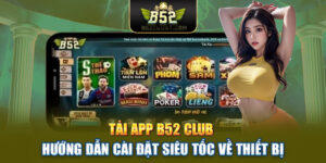 Tải App B52club | Hướng Dẫn Cài Đặt Siêu Tốc Về Thiết Bị