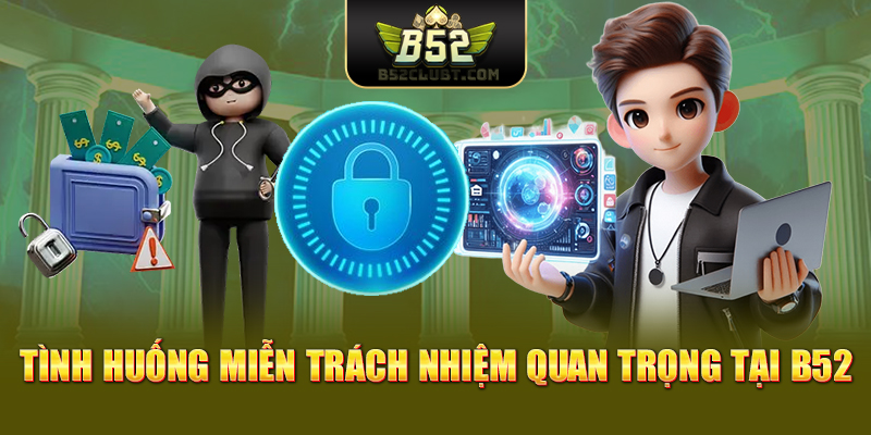 Tình huống miễn trách nhiệm quan trọng tại B52club