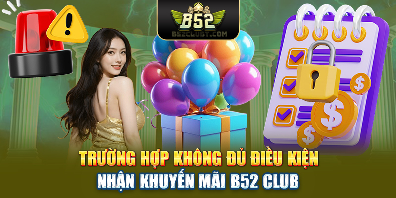 Trường hợp không đủ điều kiện nhận khuyến mãi B52club