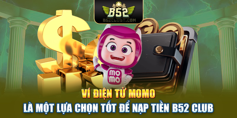 Ví điện tử Momo là một lựa chọn tốt để Nạp tiền B52club